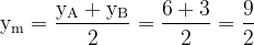 \dpi{120} \mathrm{y_m = \frac{y_A+y_B}{2}=\frac{6+3}{2} =\frac{9}{2}}